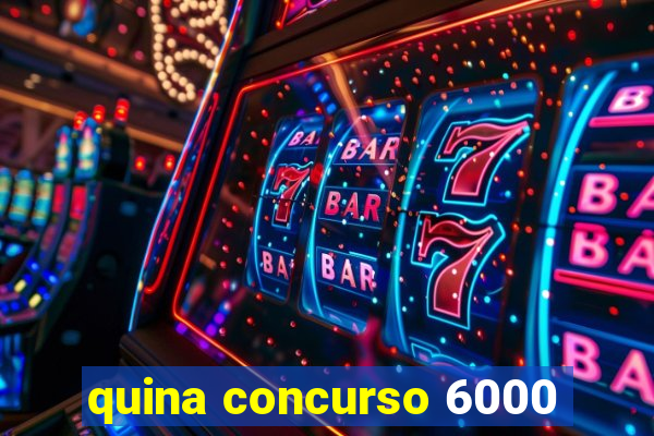 quina concurso 6000